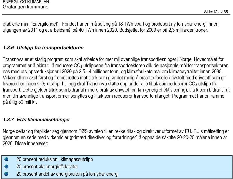 Hovedmålet for programmet er å bidra til å redusere CO 2-utslippene fra transportsektoren slik de nasjonale mål for transportsektoren nås med utslippsreduksjoner i 2020 på 2,5-4 millioner tonn, og