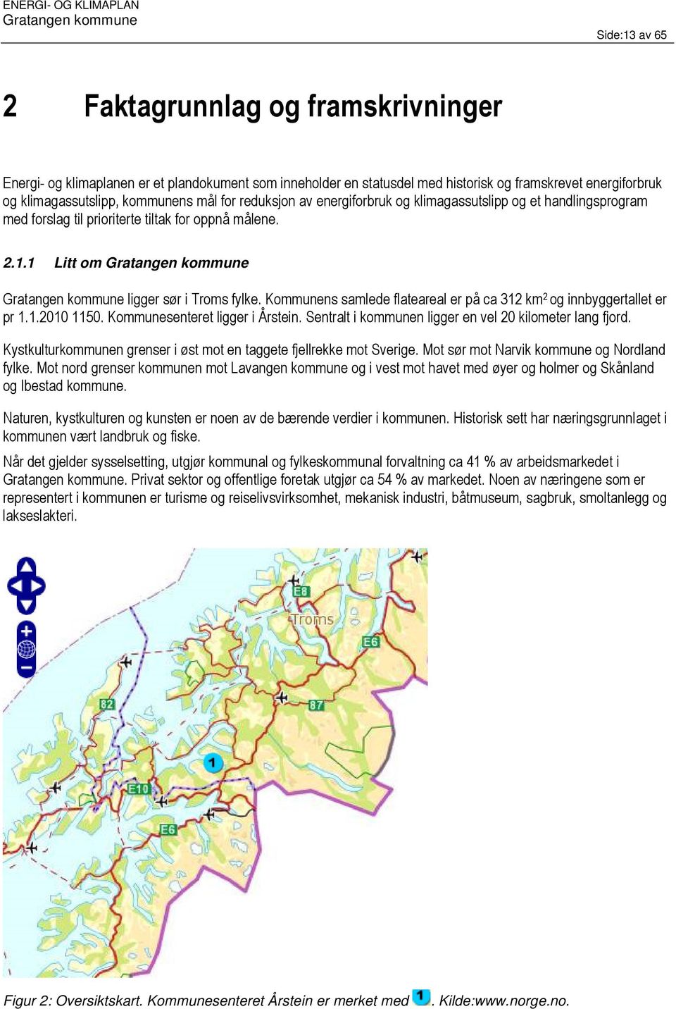 Kommunens samlede flateareal er på ca 312 km 2 og innbyggertallet er pr 1.1.2010 1150. Kommunesenteret ligger i Årstein. Sentralt i kommunen ligger en vel 20 kilometer lang fjord.