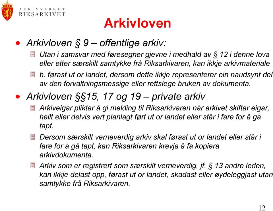 Arkivloven 15, 17 og 19 private arkiv Arkiveigar pliktar å gi melding til Riksarkivaren når arkivet skiftar eigar, heilt eller delvis vert planlagt ført ut or landet eller står i fare for å gå tapt.