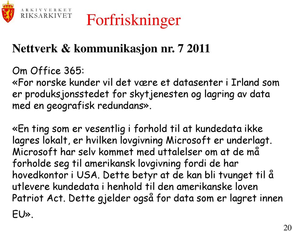 geografisk redundans». «En ting som er vesentlig i forhold til at kundedata ikke lagres lokalt, er hvilken lovgivning Microsoft er underlagt.