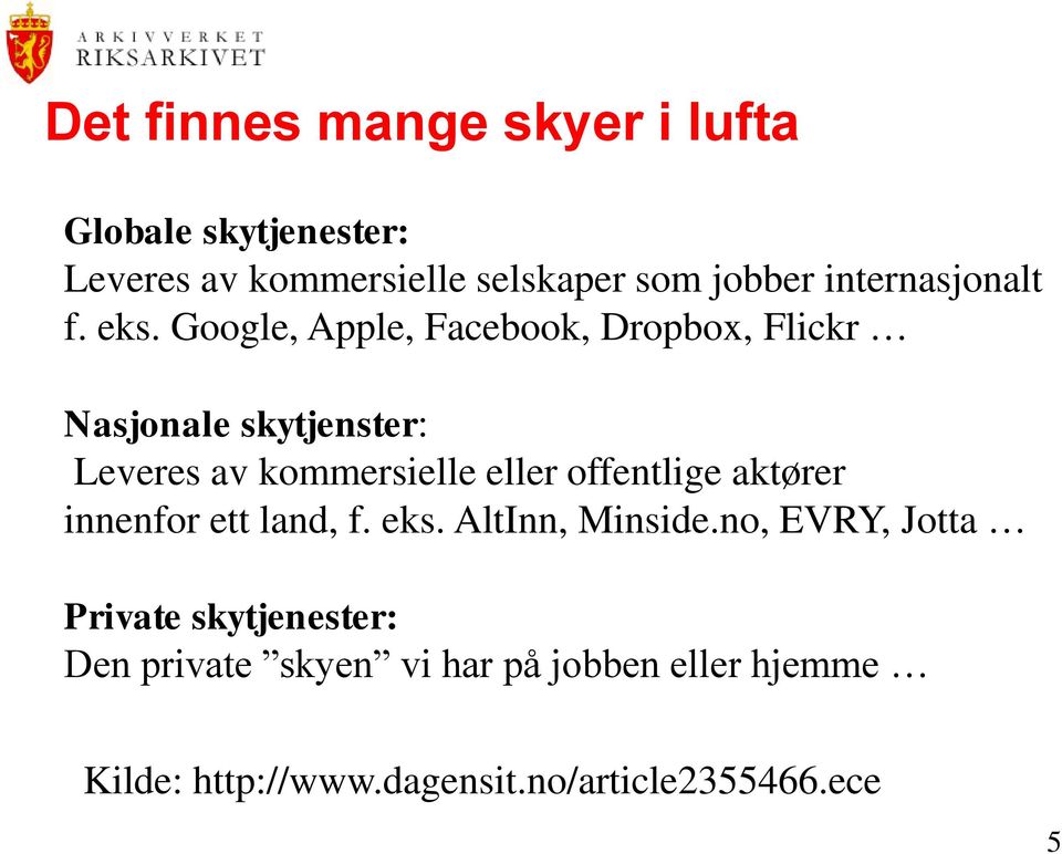 Google, Apple, Facebook, Dropbox, Flickr Nasjonale skytjenster: Leveres av kommersielle eller