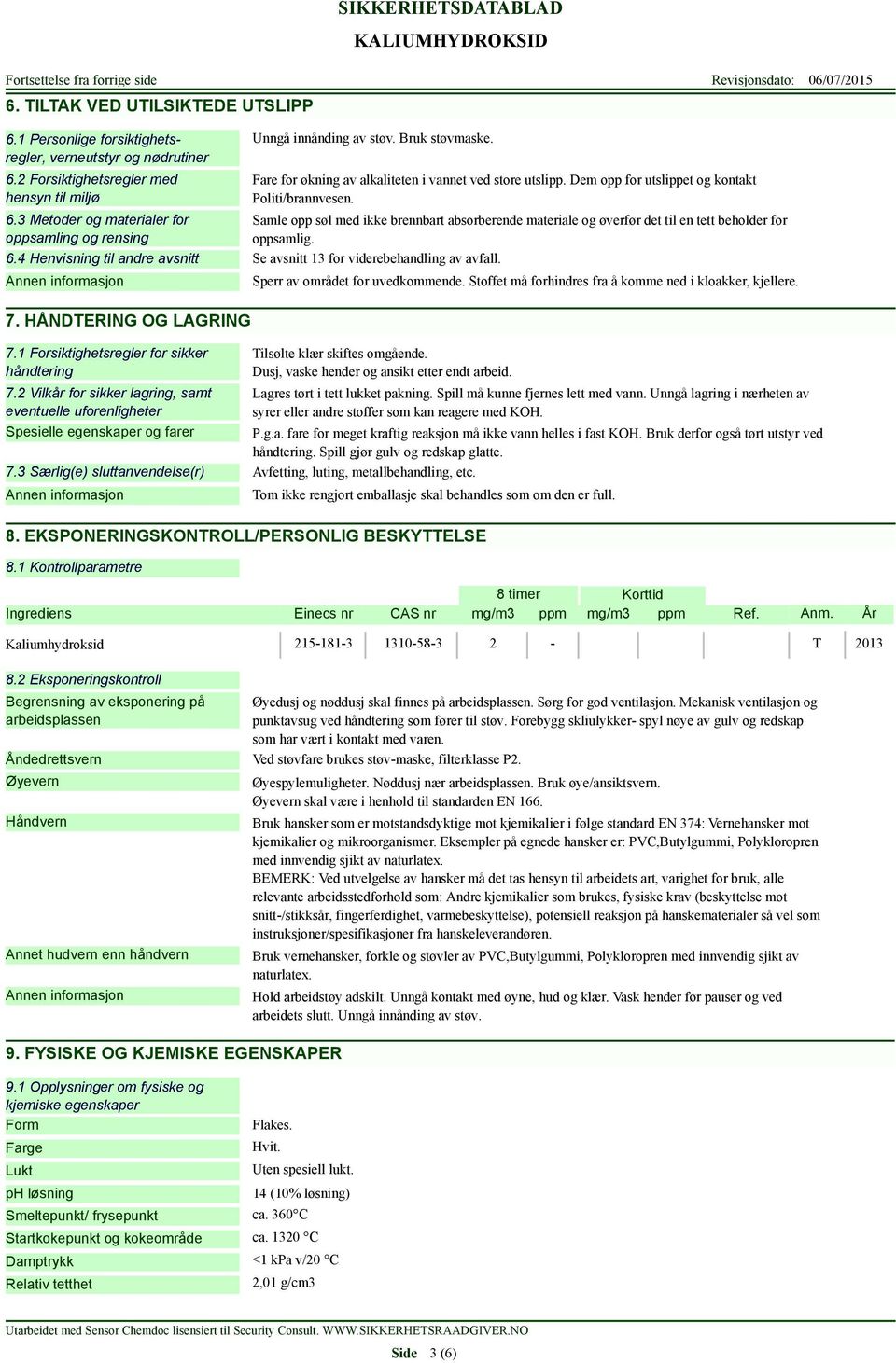 Dem opp for utslippet og kontakt Politi/brannvesen. Samle opp søl med ikke brennbart absorberende materiale og øverfør det til en tett beholder for oppsamlig. 6.