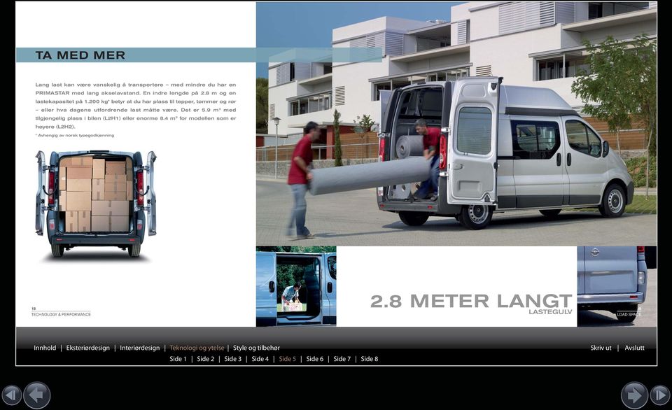 Det er 5.9 m 3 med tilgjengelig plass i bilen (L2H1) eller enorme 8.4 m 3 for modellen som er høyere (L2H2).