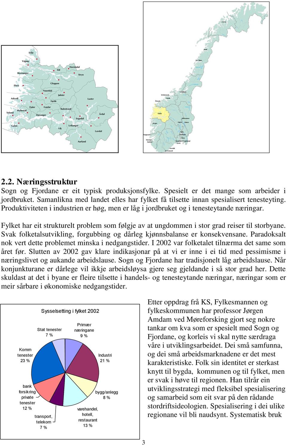 Fylket har eit strukturelt problem som følgje av at ungdommen i stor grad reiser til storbyane. Svak folketalsutvikling, forgubbing og dårleg kjønnsbalanse er konsekvensane.