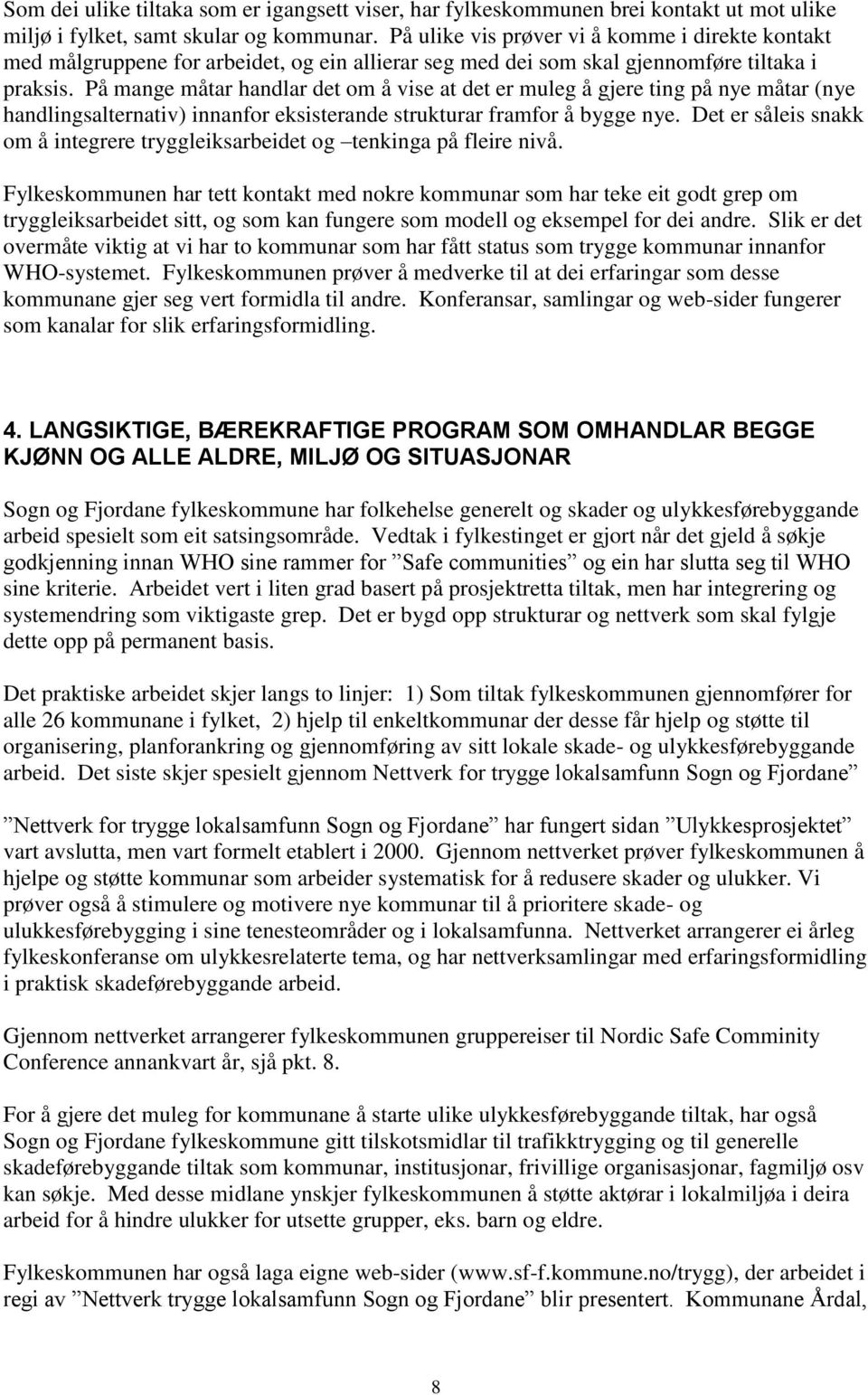 På mange måtar handlar det om å vise at det er muleg å gjere ting på nye måtar (nye handlingsalternativ) innanfor eksisterande strukturar framfor å bygge nye.