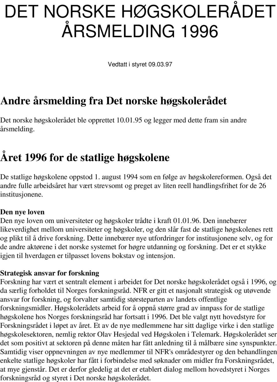 Også det andre fulle arbeidsåret har vært strevsomt og preget av liten reell handlingsfrihet for de 26 institusjonene. Den nye loven Den nye loven om universiteter og høgskoler trådte i kraft 01.01.96.