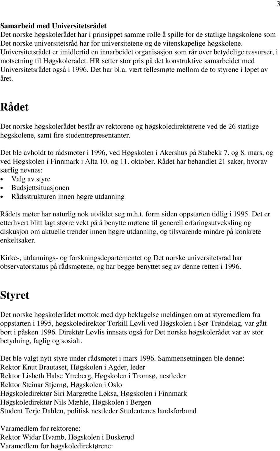 HR setter stor pris på det konstruktive samarbeidet med Universitetsrådet også i 1996. Det har bl.a. vært fellesmøte mellom de to styrene i løpet av året.