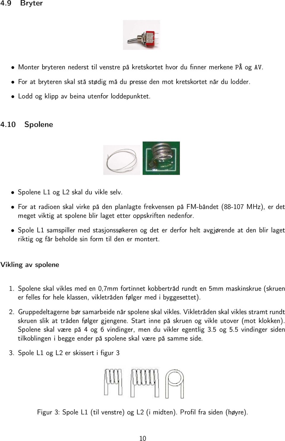 For at radioen skal virke på den planlagte frekvensen på FM-båndet (88-107 MHz), er det meget viktig at spolene blir laget etter oppskriften nedenfor.