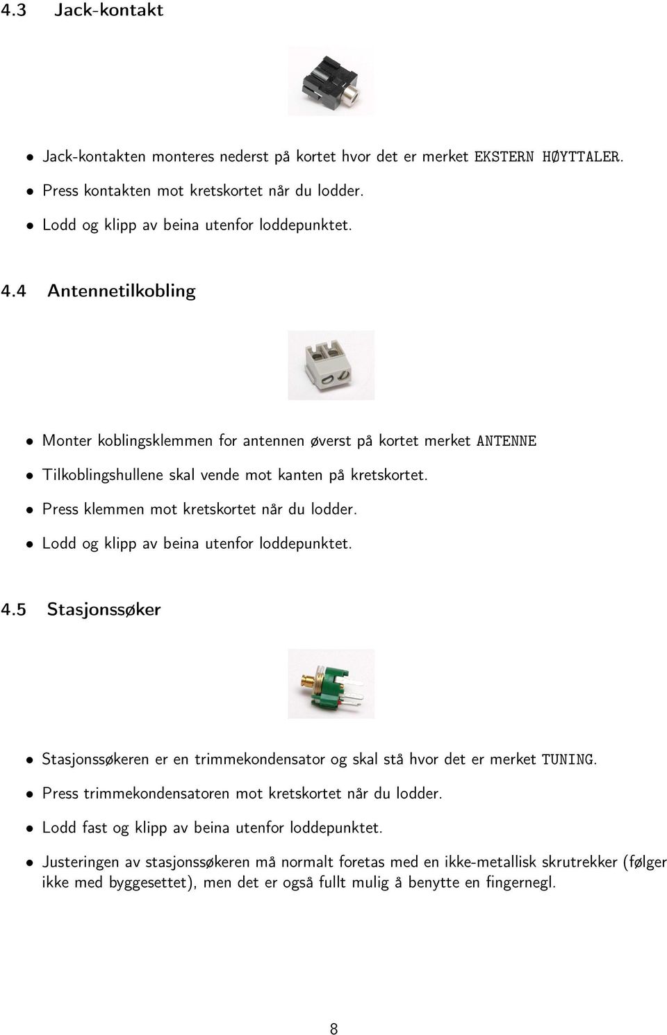 Lodd og klipp av beina utenfor loddepunktet. 4.5 Stasjonssøker Stasjonssøkeren er en trimmekondensator og skal stå hvor det er merket TUNING. Press trimmekondensatoren mot kretskortet når du lodder.