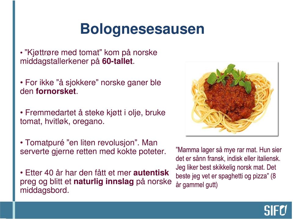 Fremmedartet å steke kjøtt i olje, bruke tomat, hvitløk, oregano.