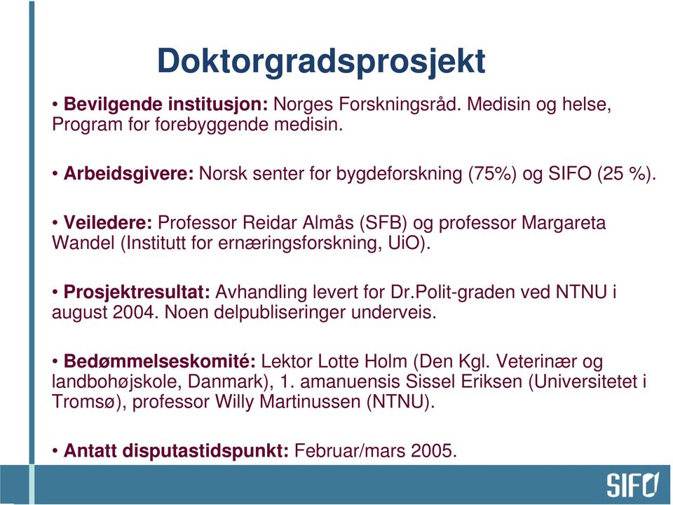 Veiledere: Professor Reidar Almås (SFB) og professor Margareta Wandel (Institutt for ernæringsforskning, UiO). Prosjektresultat: Avhandling levert for Dr.