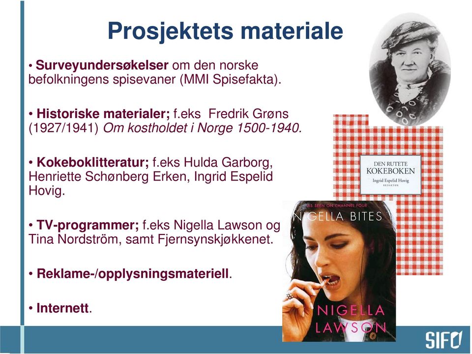 Kokeboklitteratur; f.eks Hulda Garborg, Henriette Schønberg Erken, Ingrid Espelid Hovig.