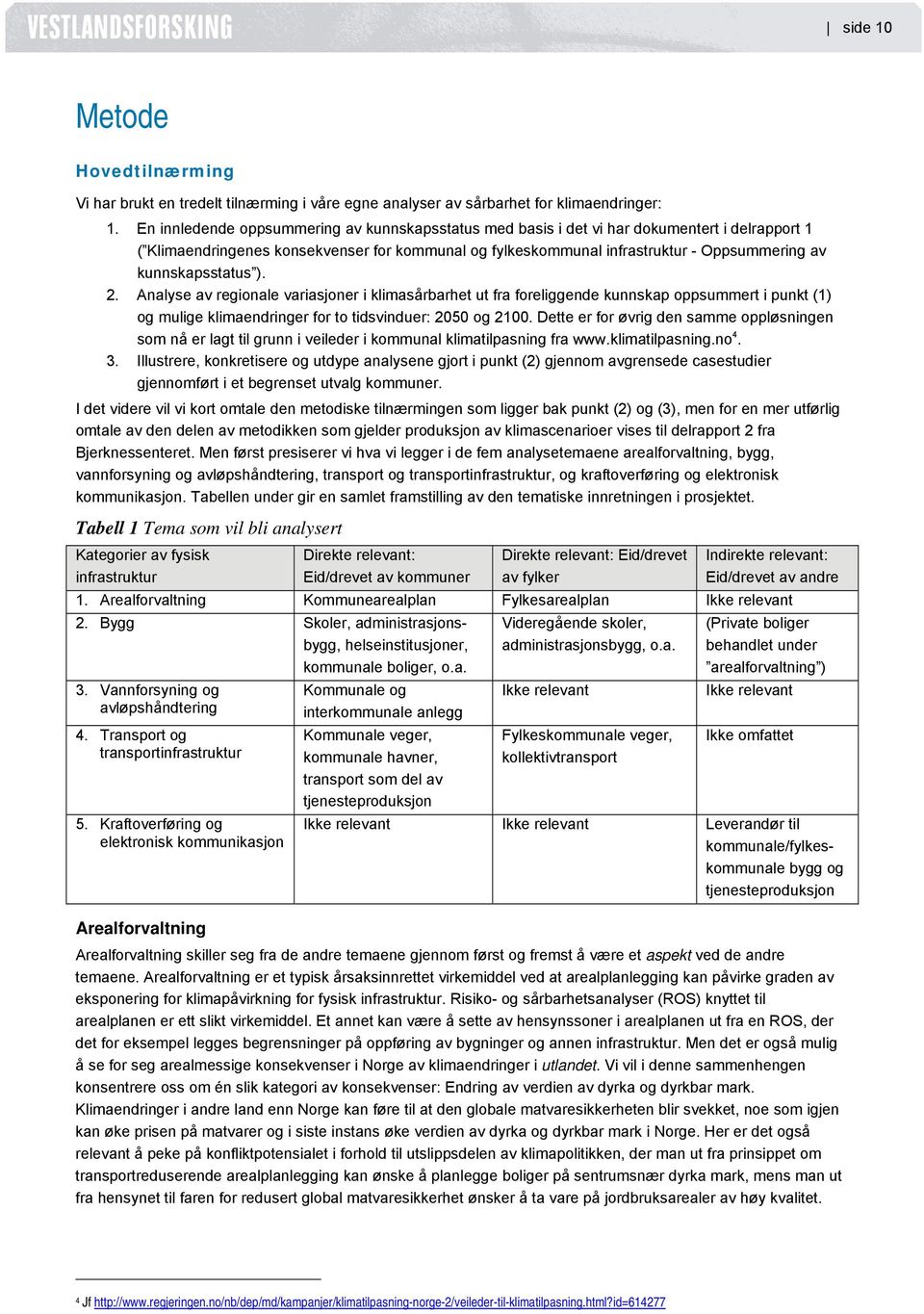 kunnskapsstatus ). 2. Analyse av regionale variasjoner i klimasårbarhet ut fra foreliggende kunnskap oppsummert i punkt (1) og mulige klimaendringer for to tidsvinduer: 2050 og 2100.