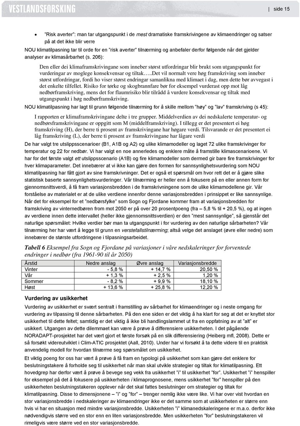 206): Den eller dei klimaframskrivingane som inneber størst utfordringar blir brukt som utgangspunkt for vurderingar av moglege konsekvensar og tiltak.