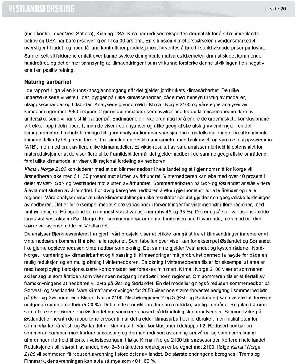 Samlet sett vil faktorene omtalt over kunne svekke den globale matvaresikkerheten dramatisk det kommende hundreåret, og det er mer sannsynlig at klimaendringer i sum vil kunne forsterke denne