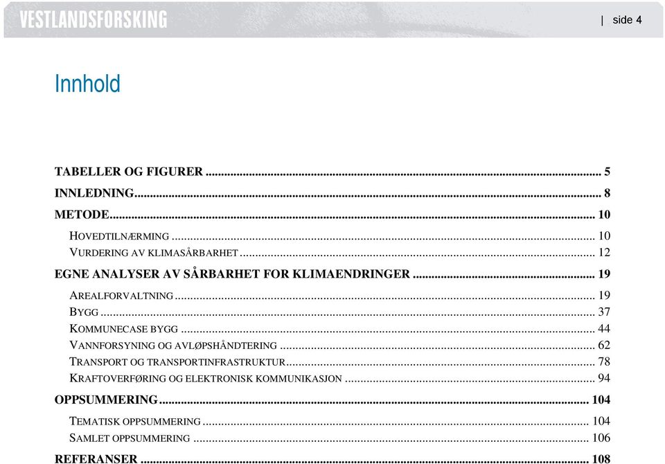 .. 19 BYGG... 37 KOMMUNECASE BYGG... 44 VANNFORSYNING OG AVLØPSHÅNDTERING... 62 TRANSPORT OG TRANSPORTINFRASTRUKTUR.