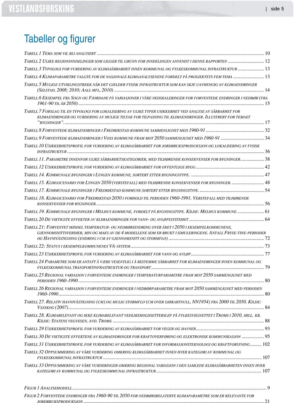 .. 13 TABELL 4 KLIMAPARAMETRE VALGTE FOR DE NASJONALE KLIMAANALYSENENE FORDELT PÅ PROSJEKTETS FEM TEMA.