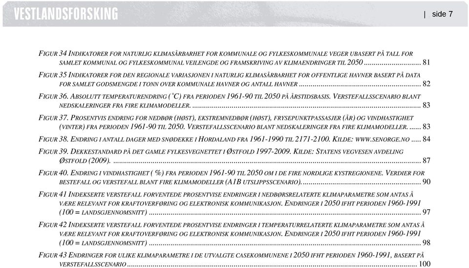 .. 82 FIGUR 36. ABSOLUTT TEMPERATURENDRING ( C) FRA PERIODEN 1961-90 TIL 2050 PÅ ÅRSTIDSBASIS. VERSTEFALLSSCENARIO BLANT NEDSKALERINGER FRA FIRE KLIMAMODELLER.... 83 FIGUR 37.