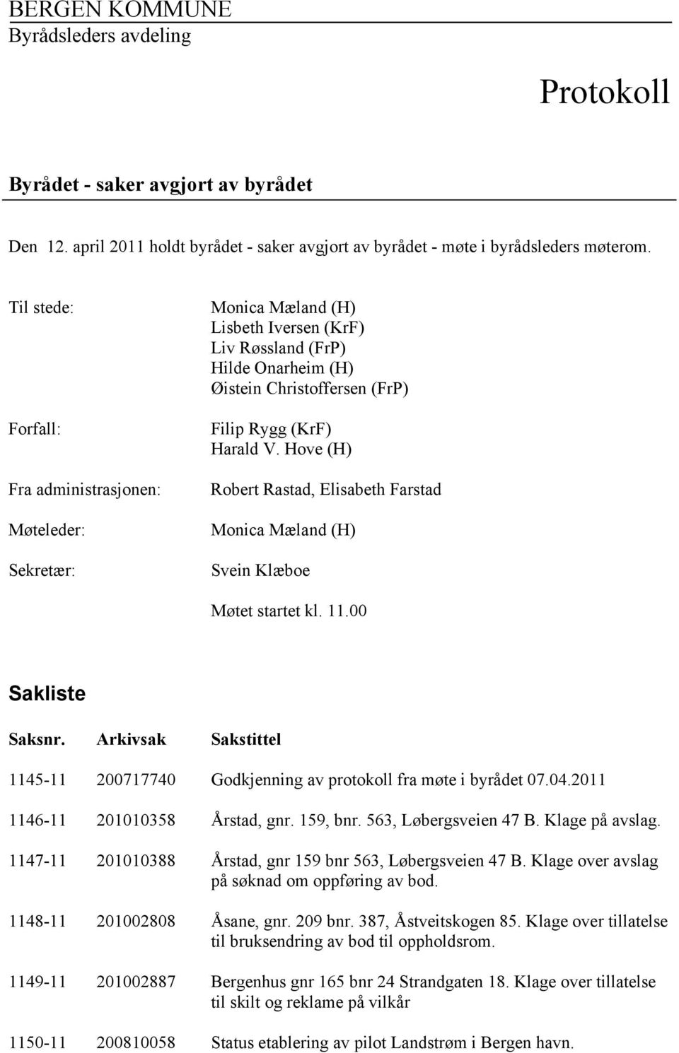 Hove (H) Robert Rastad, Elisabeth Farstad Monica Mæland (H) Svein Klæboe Møtet startet kl. 11.00 Sakliste Saksnr. Arkivsak Sakstittel 1145-11 200717740 Godkjenning av protokoll fra møte i byrådet 07.