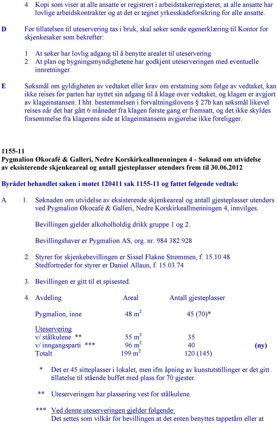 og bygningsmyndighetene har godkjent uteserveringen med eventuelle innretninger.