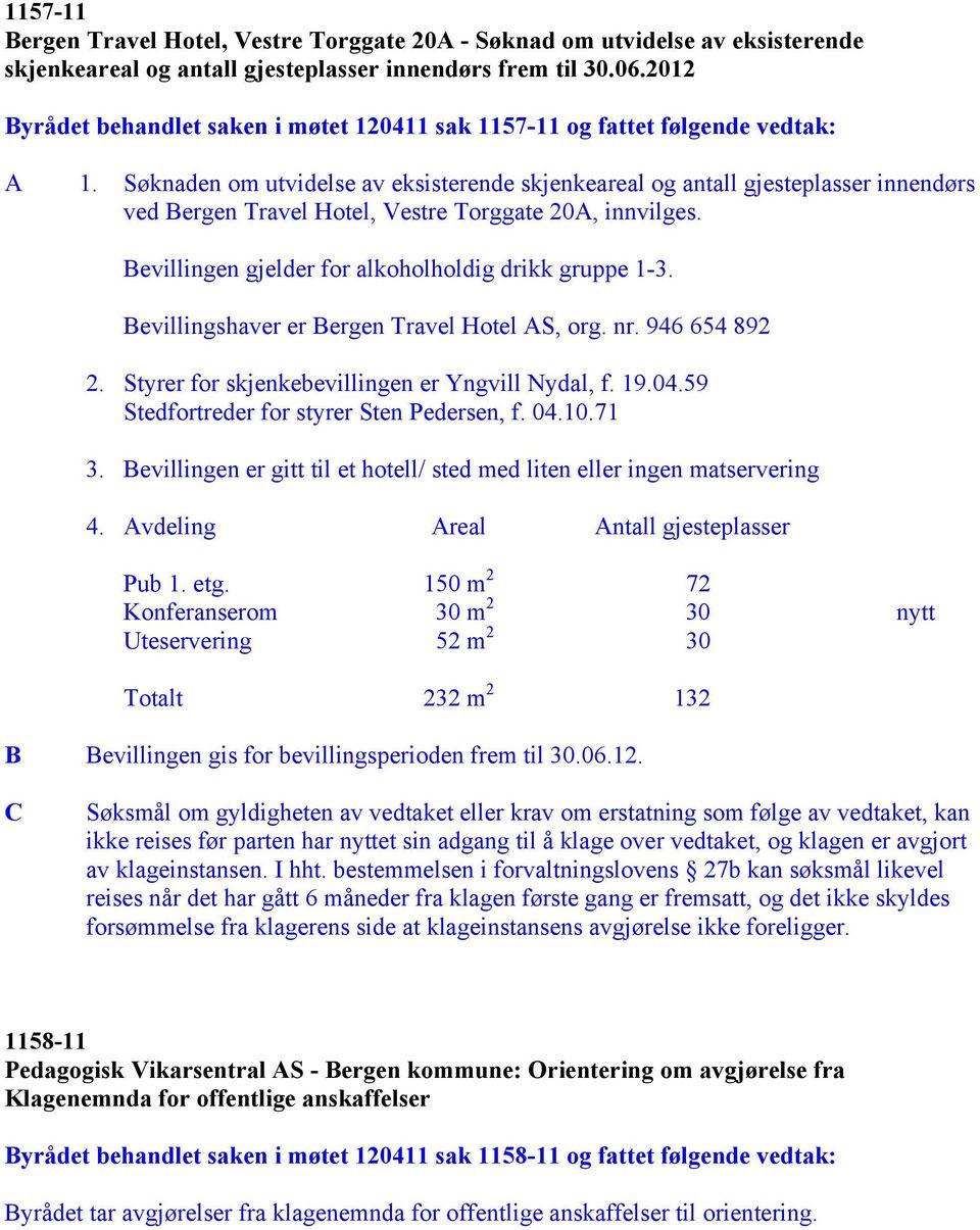 Søknaden om utvidelse av eksisterende skjenkeareal og antall gjesteplasser innendørs ved Bergen Travel Hotel, Vestre Torggate 20A, innvilges. Bevillingen gjelder for alkoholholdig drikk gruppe 1-3.