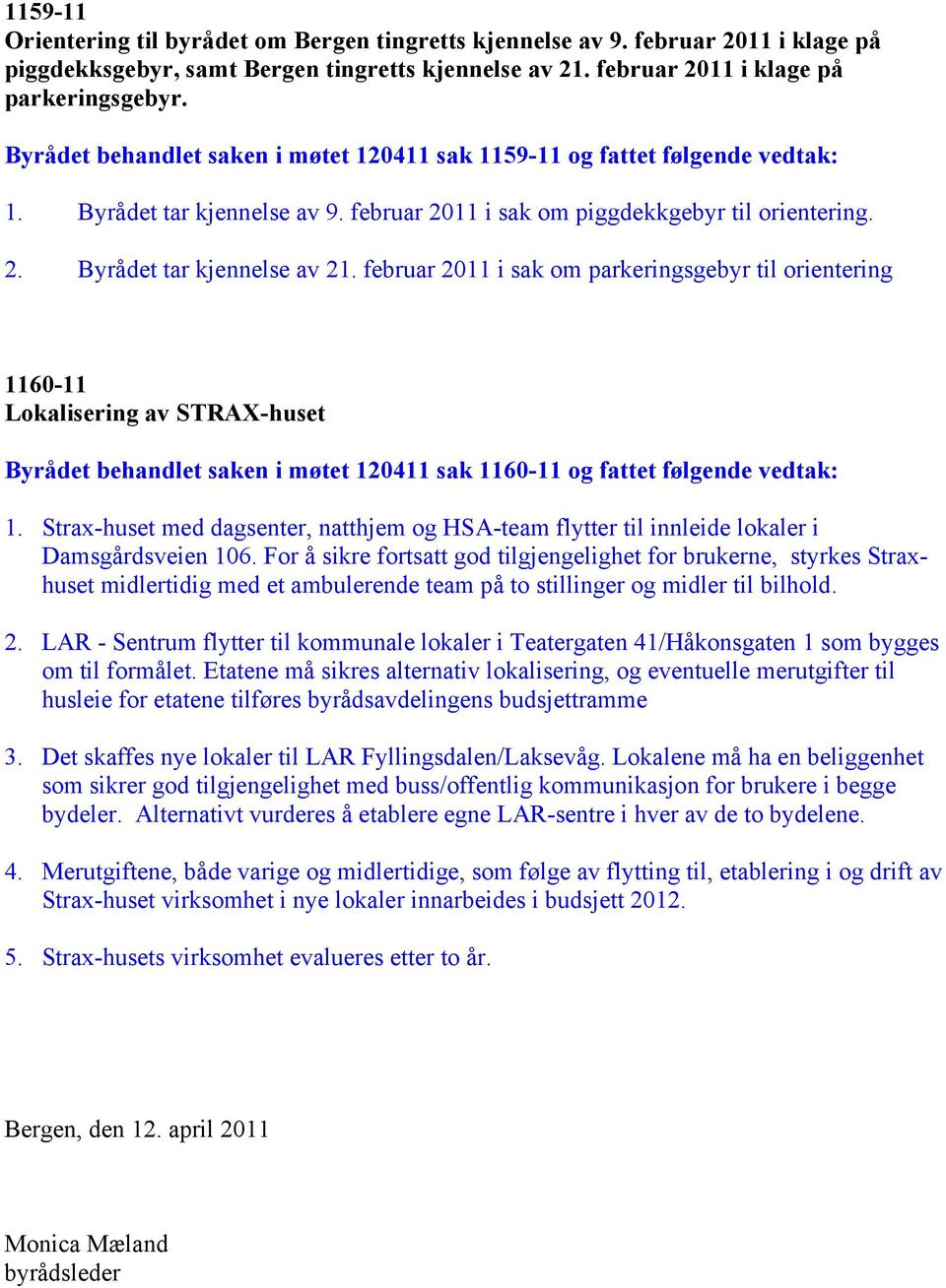 februar 2011 i sak om parkeringsgebyr til orientering 1160-11 Lokalisering av STRAX-huset Byrådet behandlet saken i møtet 120411 sak 1160-11 og fattet følgende vedtak: 1.