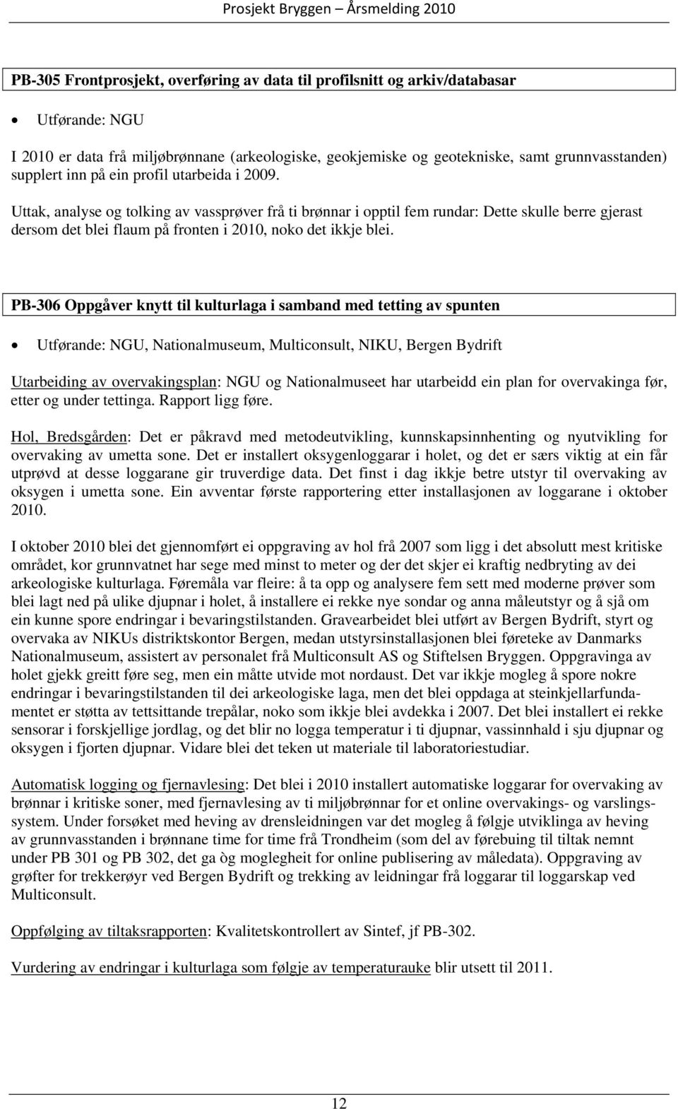 PB-306 Oppgåver knytt til kulturlaga i samband med tetting av spunten Utførande: NGU, Nationalmuseum, Multiconsult, NIKU, Bergen Bydrift Utarbeiding av overvakingsplan: NGU og Nationalmuseet har