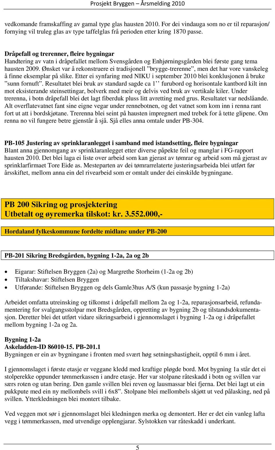 Ønsket var å rekonstruere ei tradisjonell brygge-trerenne, men det har vore vanskeleg å finne eksemplar på slike. Etter ei synfaring med NIKU i september 2010 blei konklusjonen å bruke sunn fornuft.