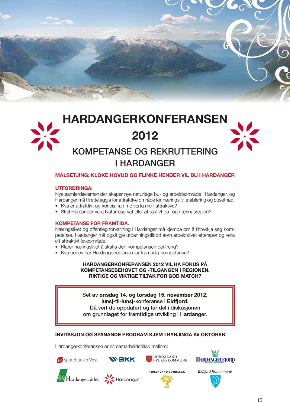 Skal Hardanger vera Naturreservat eller attraktivt bu- og næringsregion? KOMPETANSE FOR FRAMTIDA. Næringslivet og offentleg forvaltning i Hardanger må kjempa om å tiltrekkja seg kompetanse.