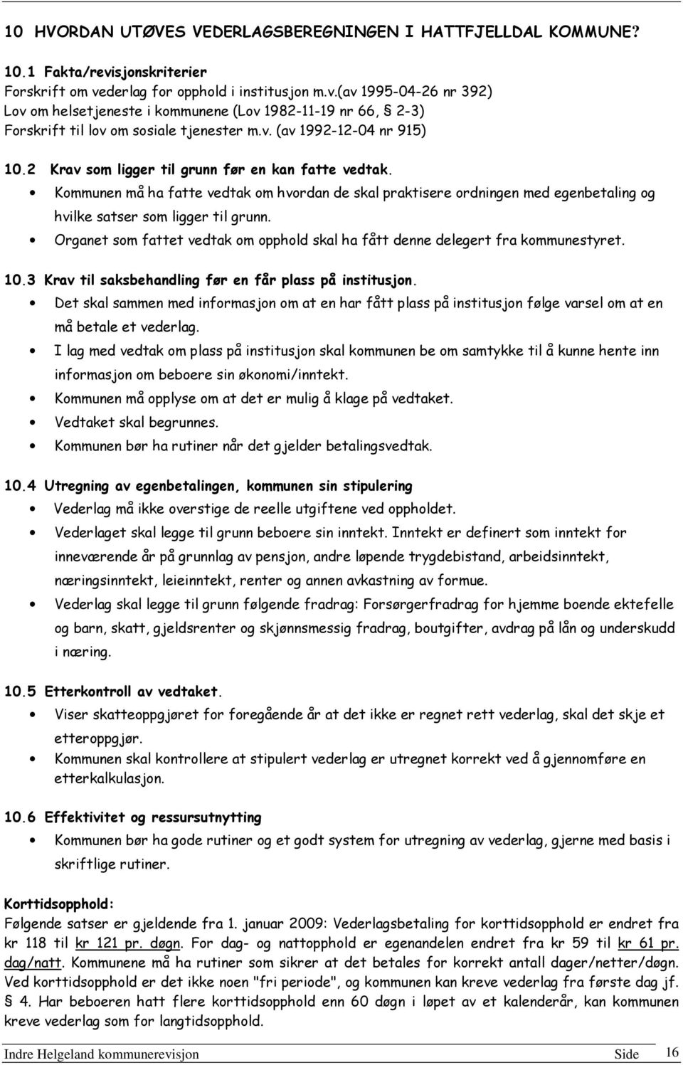 2 Krav som ligger til grunn før en kan fatte vedtak. Kommunen må ha fatte vedtak om hvordan de skal praktisere ordningen med egenbetaling og hvilke satser som ligger til grunn.