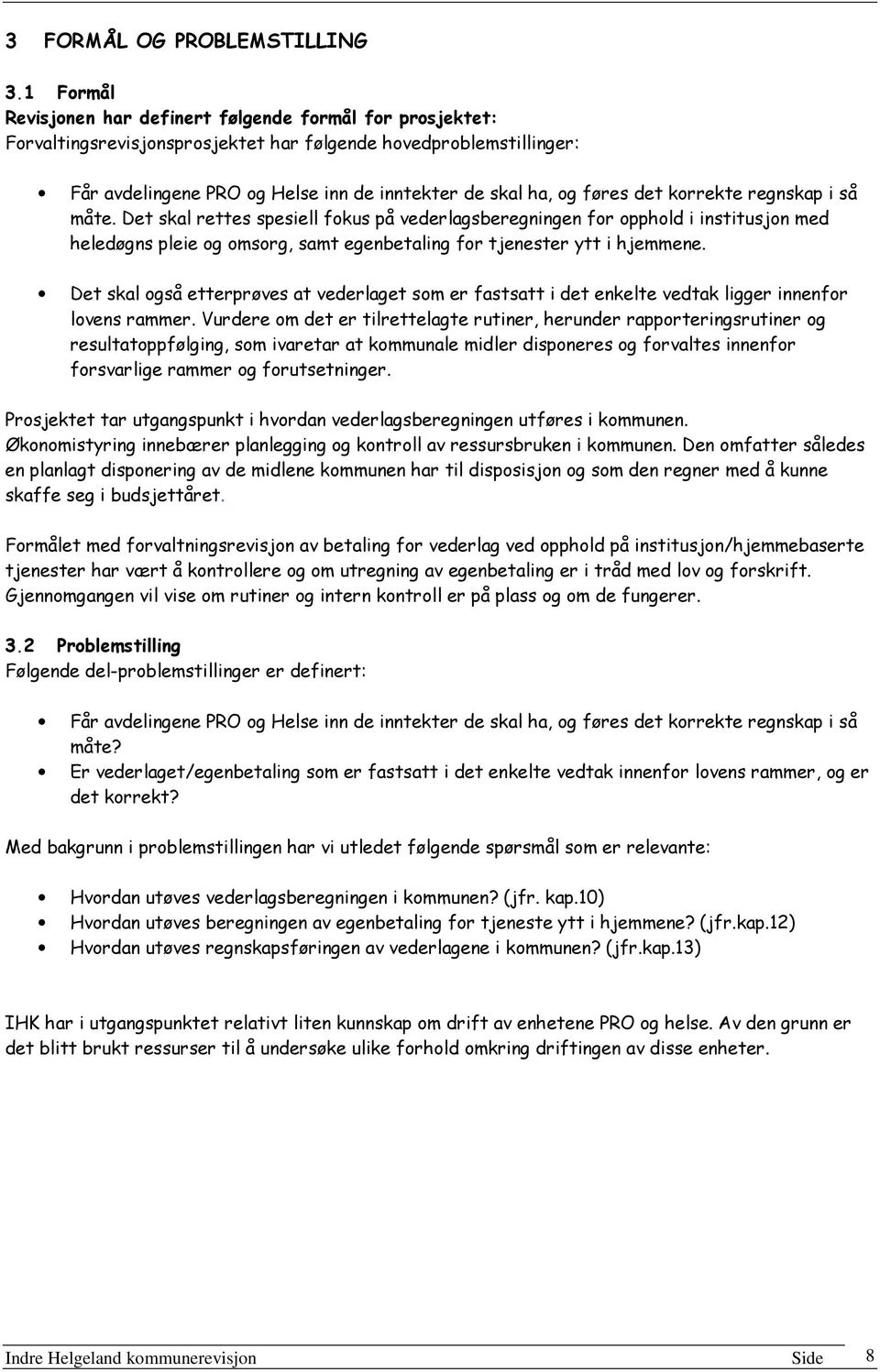 det korrekte regnskap i så måte. Det skal rettes spesiell fokus på vederlagsberegningen for opphold i institusjon med heledøgns pleie og omsorg, samt egenbetaling for tjenester ytt i hjemmene.