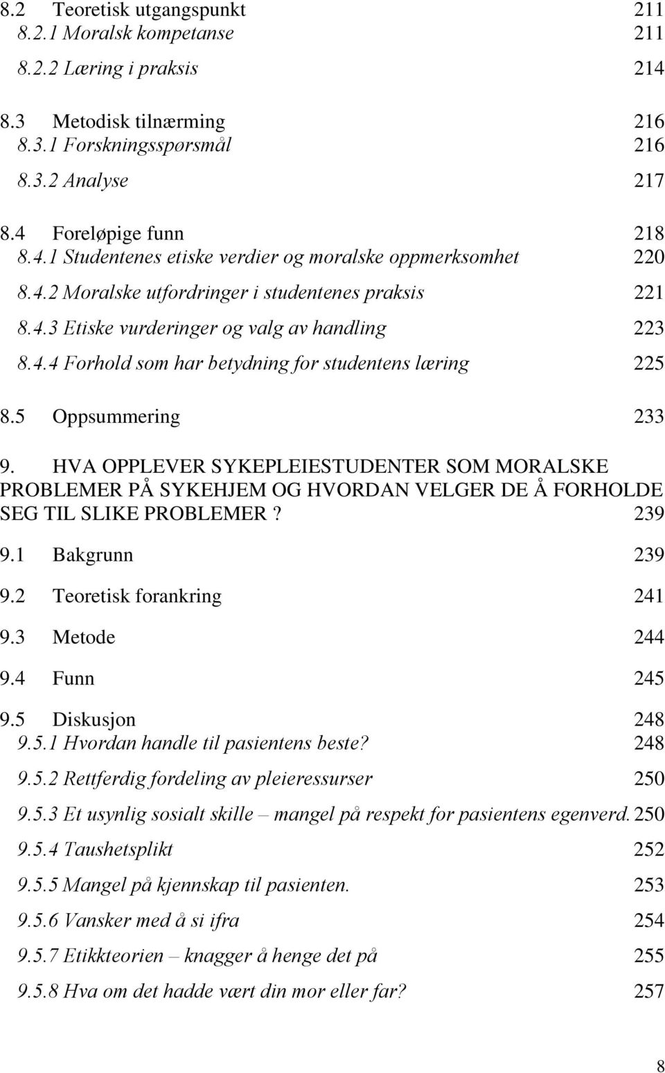 HVA OPPLEVER SYKEPLEIESTUDENTER SOM MORALSKE PROBLEMER PÅ SYKEHJEM OG HVORDAN VELGER DE Å FORHOLDE SEG TIL SLIKE PROBLEMER? 239 9.1 Bakgrunn 239 9.2 Teoretisk forankring 241 9.3 Metode 244 9.