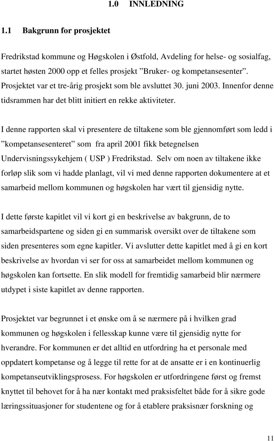 I denne rapporten skal vi presentere de tiltakene som ble gjennomført som ledd i kompetansesenteret som fra april 2001 fikk betegnelsen Undervisningssykehjem ( USP ) Fredrikstad.