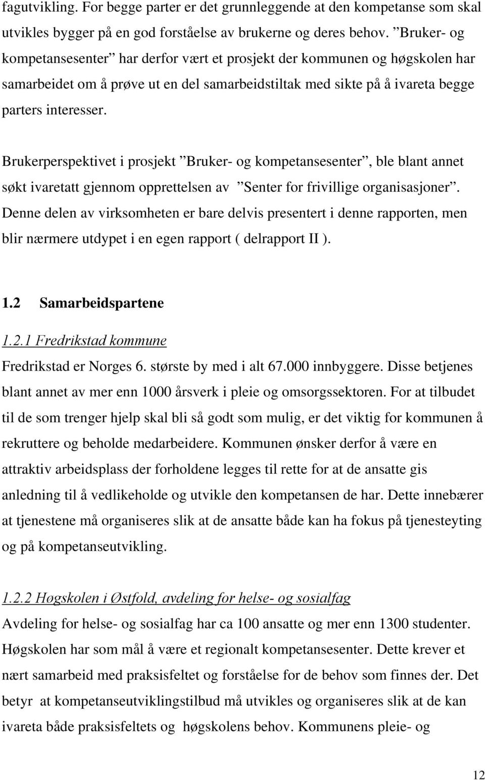 Brukerperspektivet i prosjekt Bruker- og kompetansesenter, ble blant annet søkt ivaretatt gjennom opprettelsen av Senter for frivillige organisasjoner.