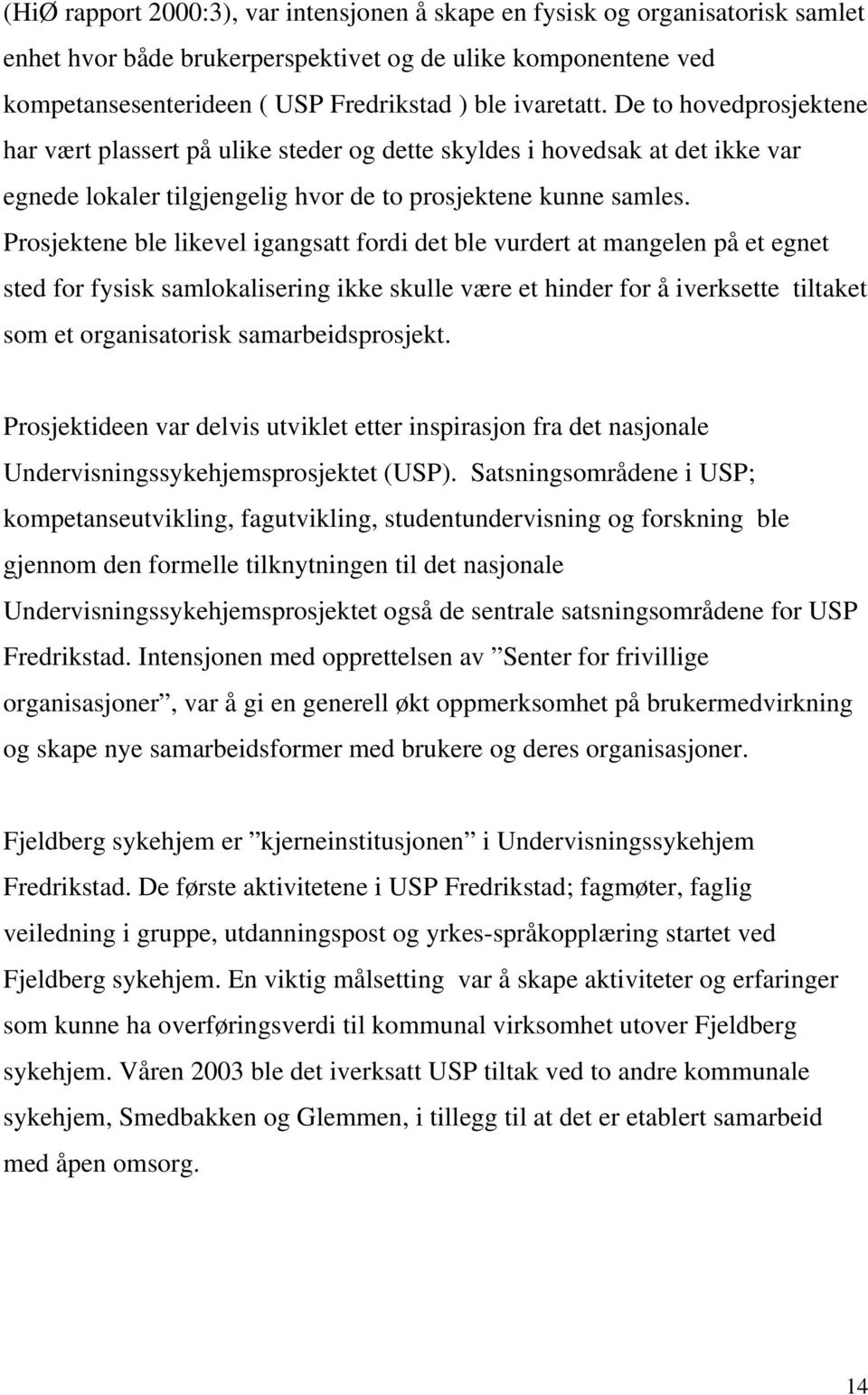 Prosjektene ble likevel igangsatt fordi det ble vurdert at mangelen på et egnet sted for fysisk samlokalisering ikke skulle være et hinder for å iverksette tiltaket som et organisatorisk