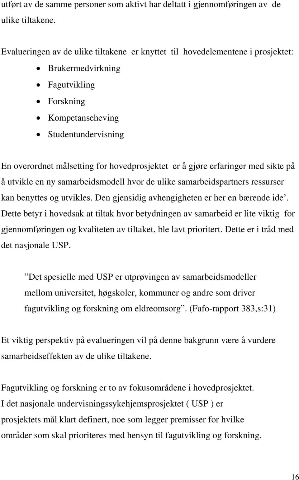 hovedprosjektet er å gjøre erfaringer med sikte på å utvikle en ny samarbeidsmodell hvor de ulike samarbeidspartners ressurser kan benyttes og utvikles.