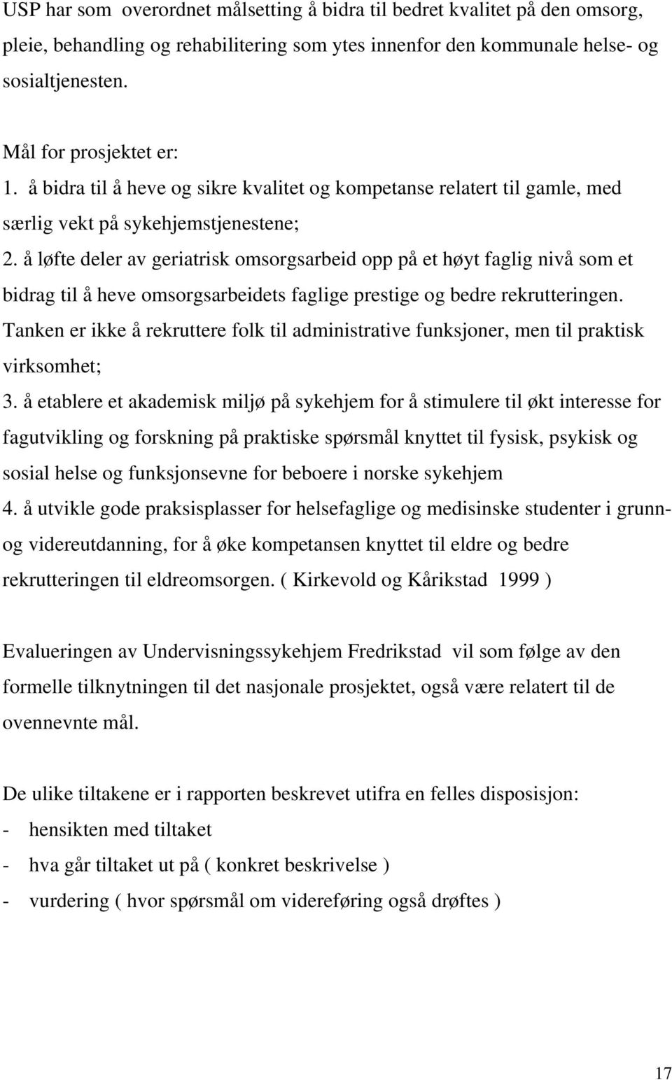 å løfte deler av geriatrisk omsorgsarbeid opp på et høyt faglig nivå som et bidrag til å heve omsorgsarbeidets faglige prestige og bedre rekrutteringen.