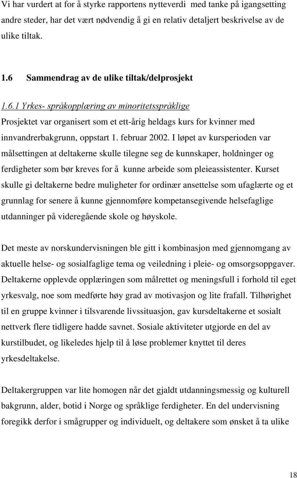 februar 2002. I løpet av kursperioden var målsettingen at deltakerne skulle tilegne seg de kunnskaper, holdninger og ferdigheter som bør kreves for å kunne arbeide som pleieassistenter.