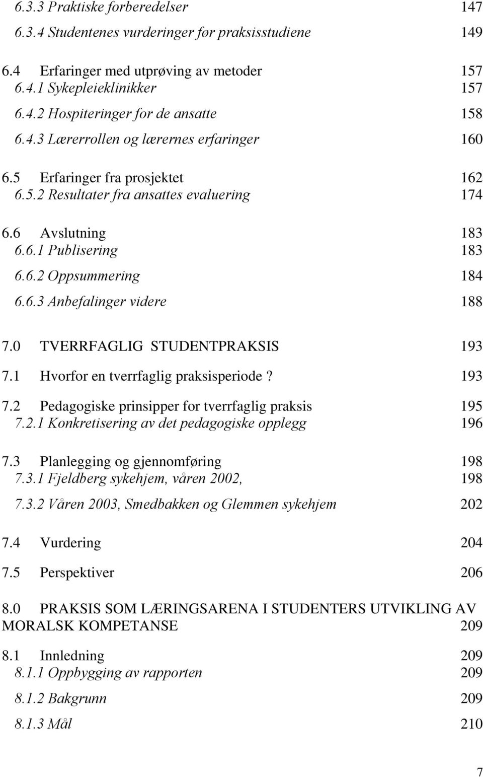 0 TVERRFAGLIG STUDENTPRAKSIS 193 7.1 Hvorfor en tverrfaglig praksisperiode? 193 7.2 Pedagogiske prinsipper for tverrfaglig praksis 195 7.2.1 Konkretisering av det pedagogiske opplegg 196 7.