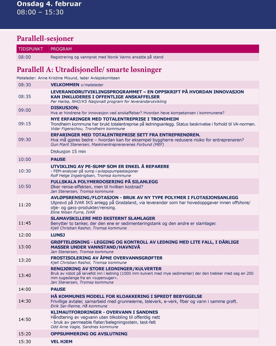 Avløpskomiteen 08:30 VELKOMMEN v/møteleder LEVERANDØRUTVIKLINGSMET EN OPPSKRIFT PÅ HVORDAN INNOVASJON 08:35 KAN INKLUDERES I OFFENTLIGE ANSKAFFELSER Per Harbø, NHO/KS Nasjonalt program for