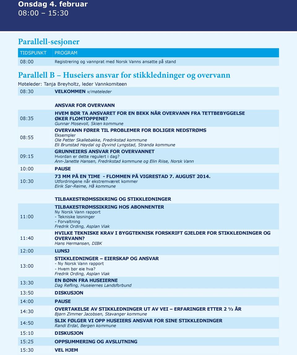 Vannkomiteen 08:30 VELKOMMEN v/møteleder 08:35 08:55 09:15 ANSVAR FOR OVERVANN HVEM BØR TA ANSVARET FOR EN BEKK NÅR OVERVANN FRA TETTBEBYGGELSE ØKER FLOMTOPPENE?