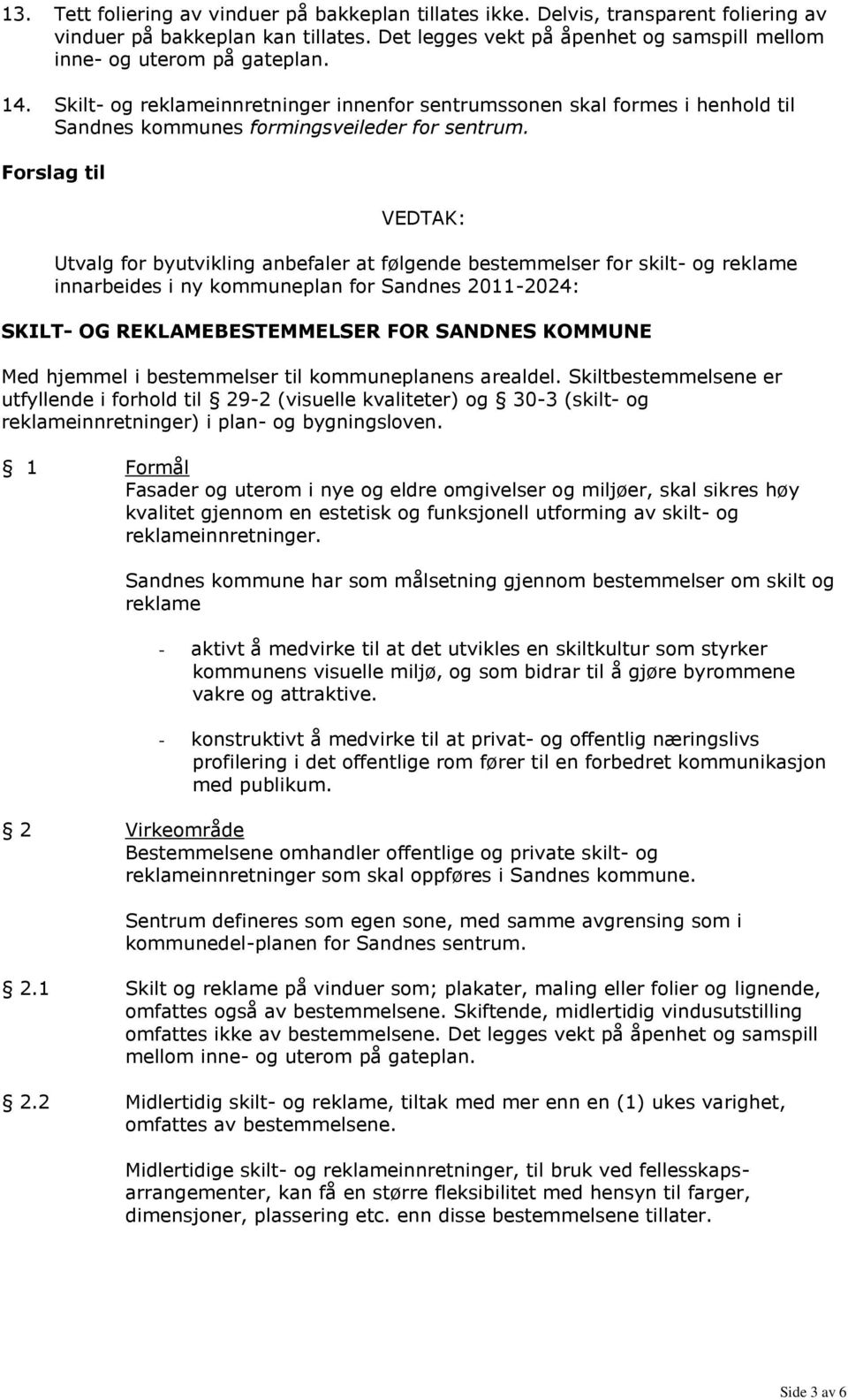 Forslag til VEDTAK: Utvalg for byutvikling anbefaler at følgende bestemmelser for skilt- og reklame innarbeides i ny kommuneplan for Sandnes 2011-2024: SKILT- OG REKLAMEBESTEMMELSER FOR SANDNES