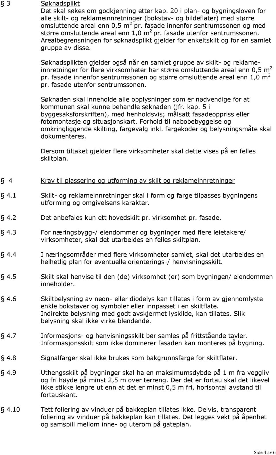 Arealbegrensningen for søknadsplikt gjelder for enkeltskilt og for en samlet gruppe av disse.