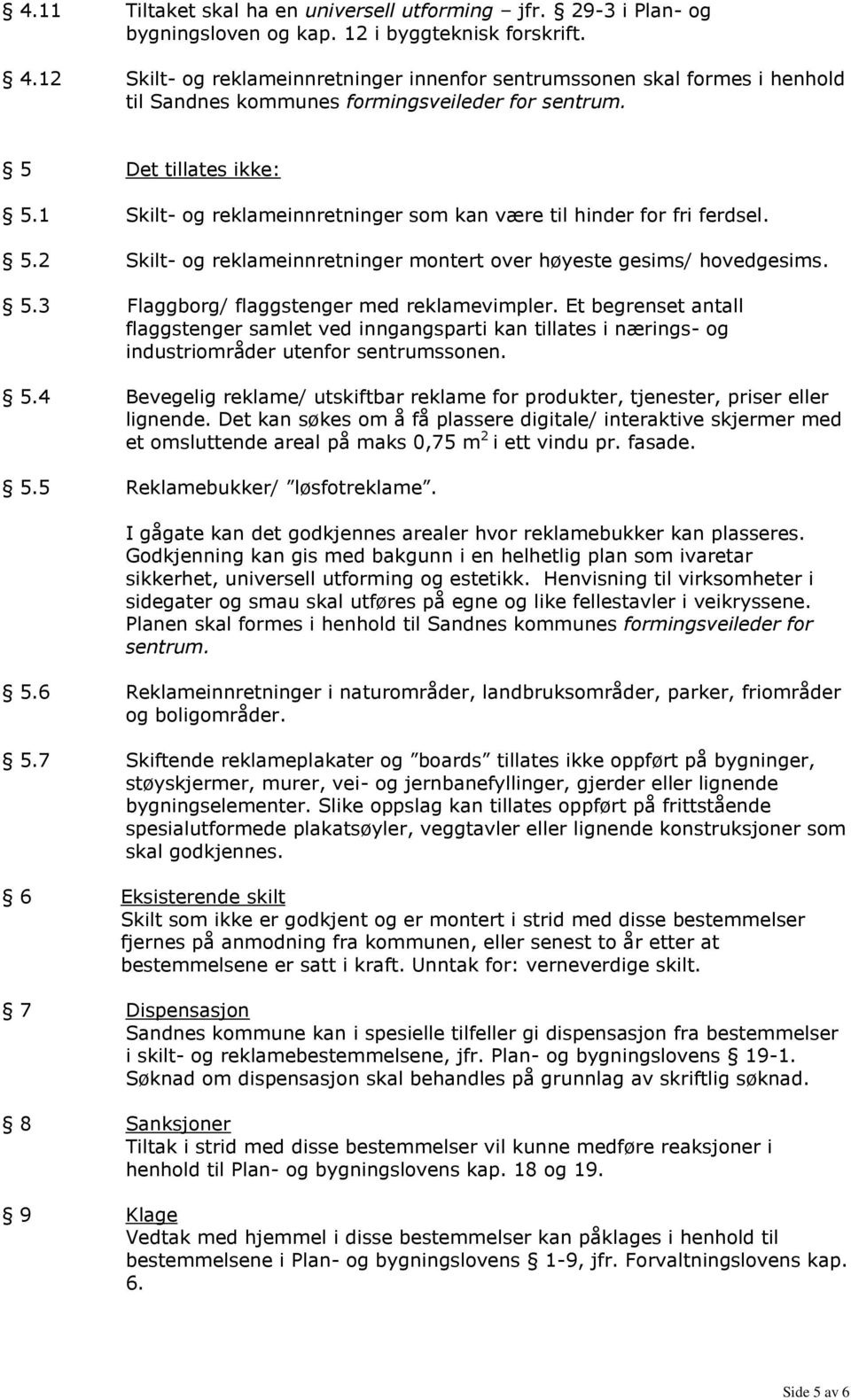 5 Det tillates ikke: Skilt- og reklameinnretninger som kan være til hinder for fri ferdsel. Skilt- og reklameinnretninger montert over høyeste gesims/ hovedgesims.