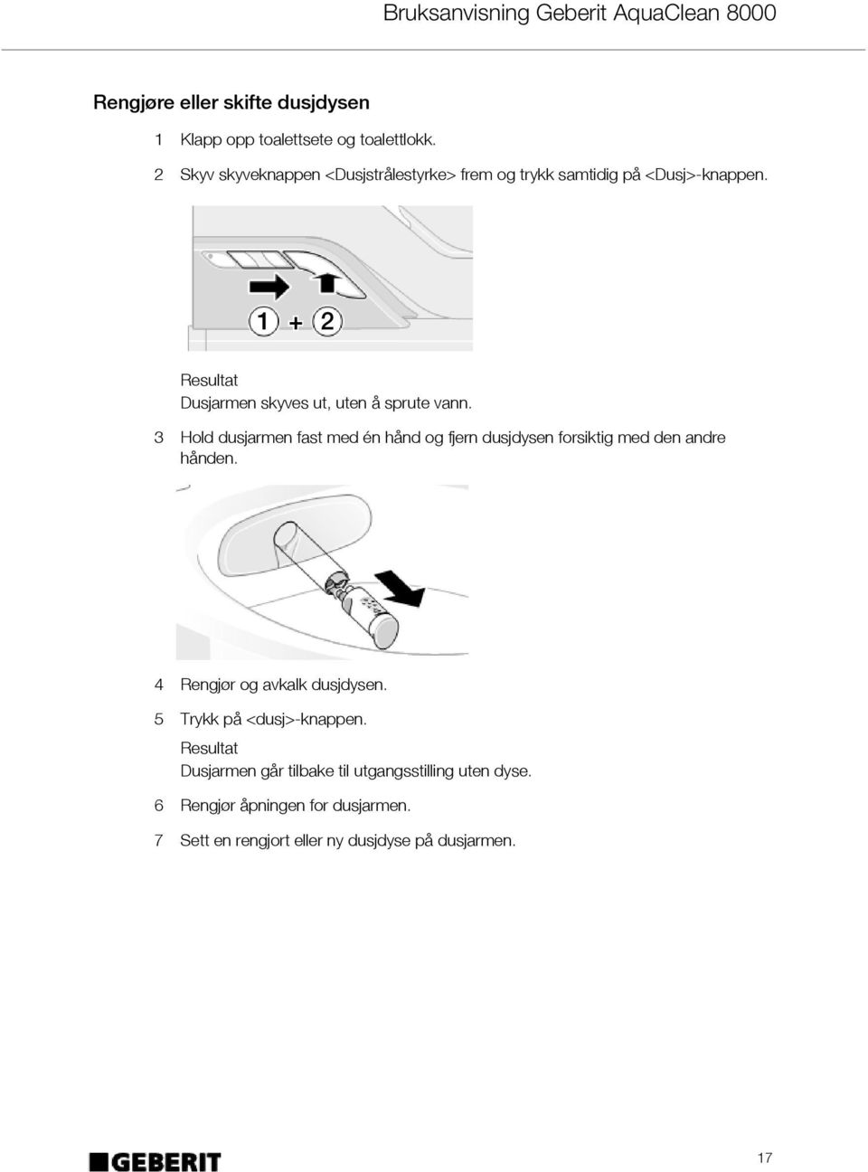 1 + 2 Resultat Dusjarmen skyves ut, uten å sprute vann.