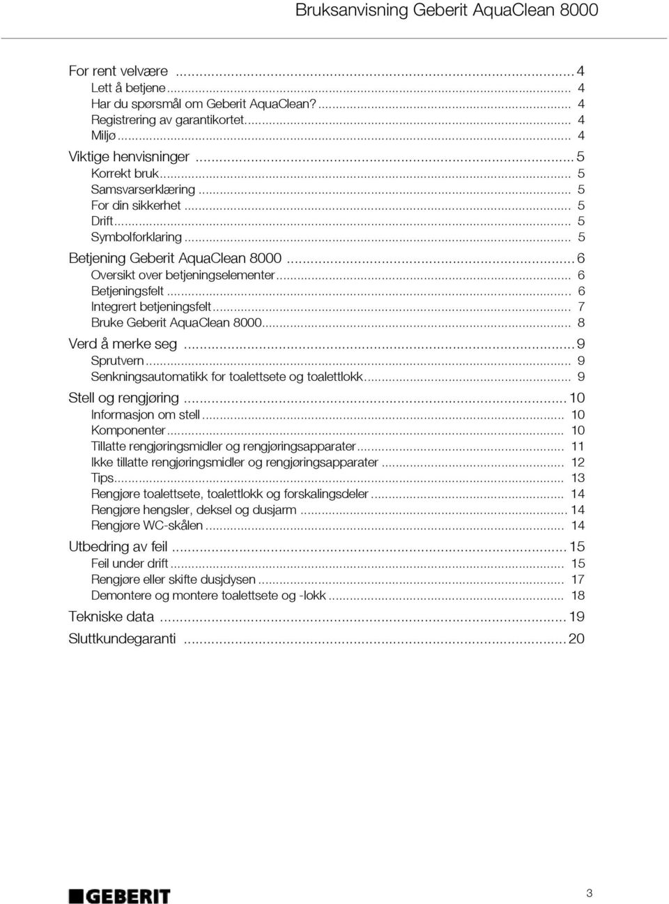 .. 7 Bruke Geberit AquaClean 8000... 8 Verd å merke seg... 9 Sprutvern... 9 Senkningsautomatikk for toalettsete og toalettlokk... 9 Stell og rengjøring... 10 Informasjon om stell... 10 Komponenter.