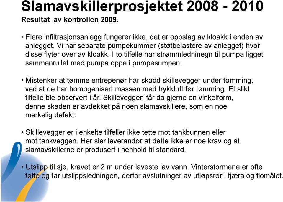 Mistenker at tømme entrepenør har skadd skillevegger under tømming, ved at de har homogenisert massen med trykkluft før tømming. Et slikt tilfelle ble observert i år.