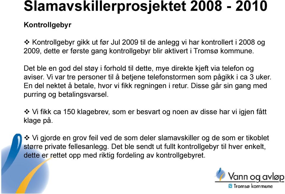 En del nektet å betale, hvor vi fikk regningen i retur. Disse går sin gang med purring og betalingsvarsel.