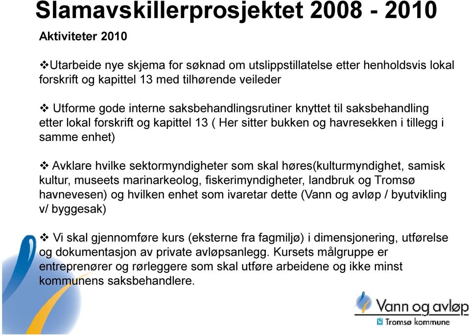 samisk kultur, museets marinarkeolog, fiskerimyndigheter, landbruk og Tromsø havnevesen) og hvilken enhet som ivaretar dette (Vann og avløp / byutvikling v/ byggesak) Vi skal gjennomføre kurs