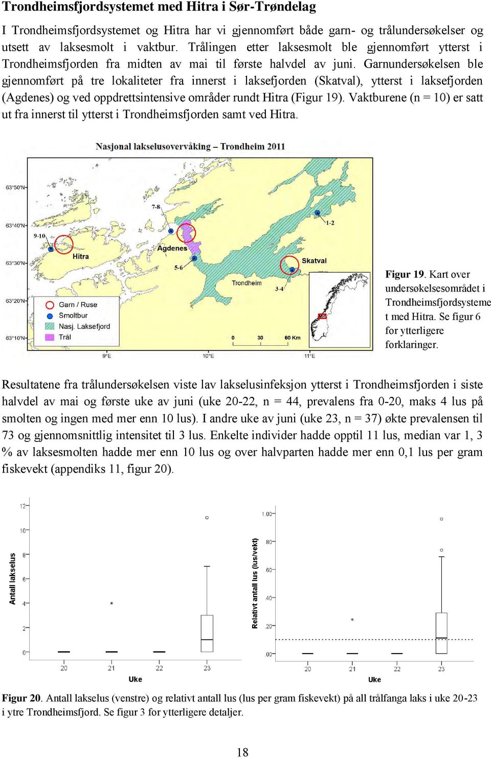 Garnundersøkelsen ble gjennomført på tre lokaliteter fra innerst i laksefjorden (Skatval), ytterst i laksefjorden (Agdenes) og ved oppdrettsintensive områder rundt Hitra (Figur 19).